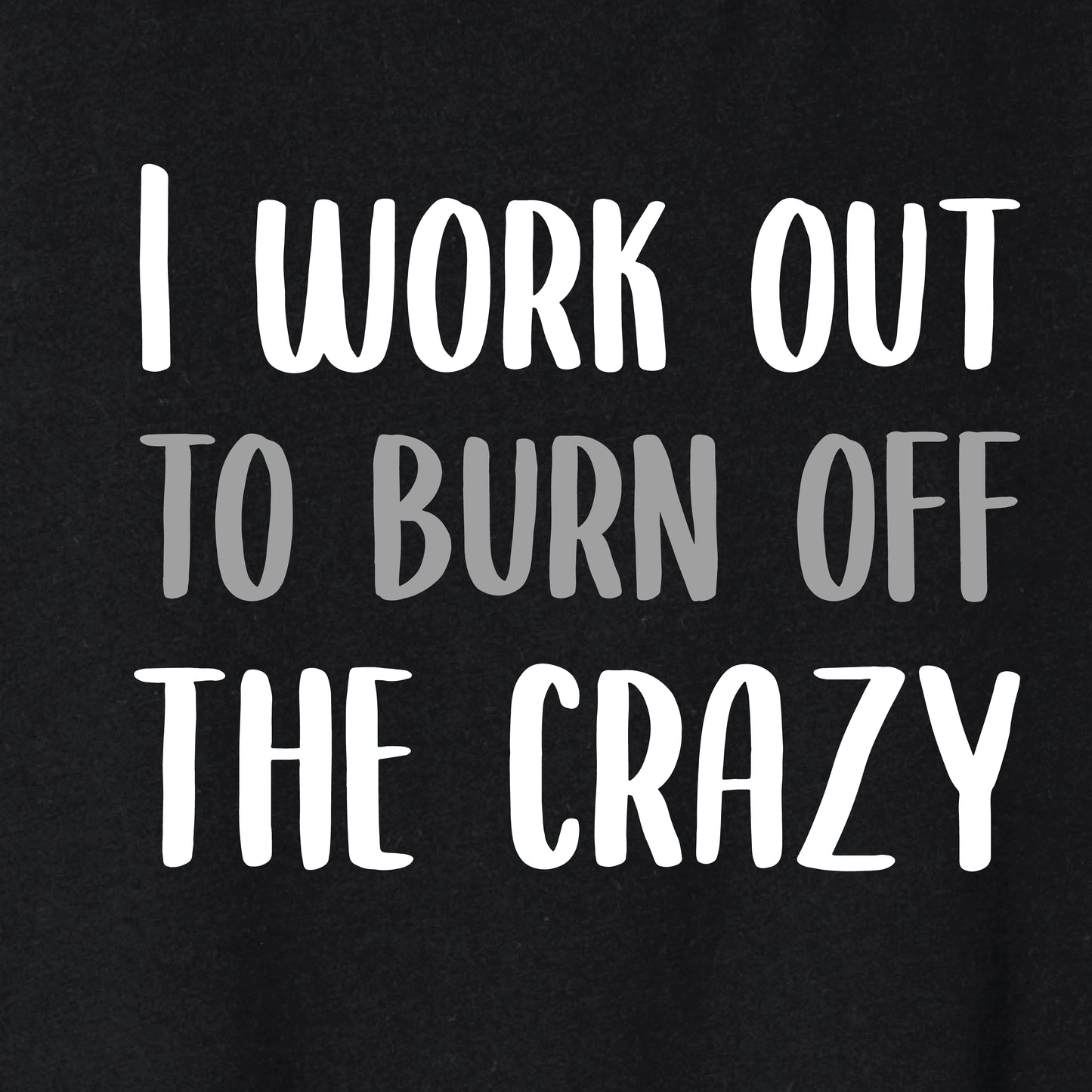 I work out to burn off the crazy- crop tank