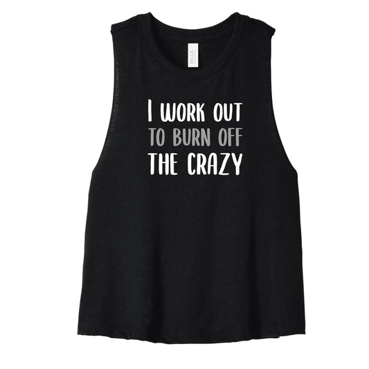 I work out to burn off the crazy- crop tank